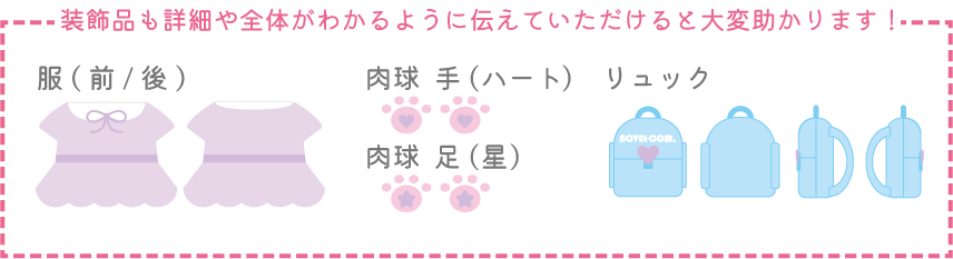 装飾品も詳細や全体がわかるように伝えていただけると大変助かります！